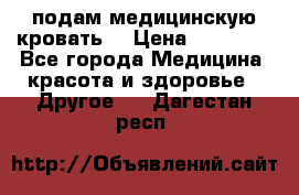 подам медицинскую кровать! › Цена ­ 27 000 - Все города Медицина, красота и здоровье » Другое   . Дагестан респ.